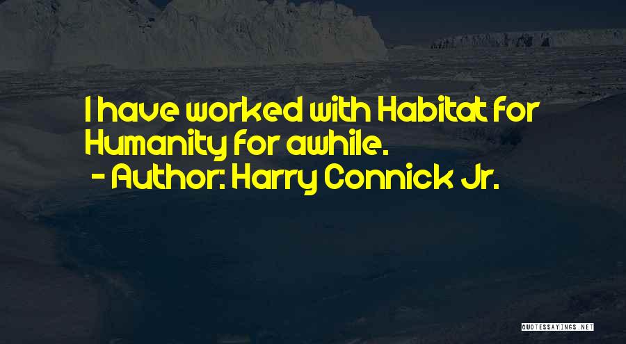 Harry Connick Jr. Quotes: I Have Worked With Habitat For Humanity For Awhile.
