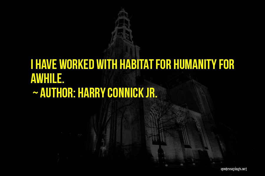 Harry Connick Jr. Quotes: I Have Worked With Habitat For Humanity For Awhile.