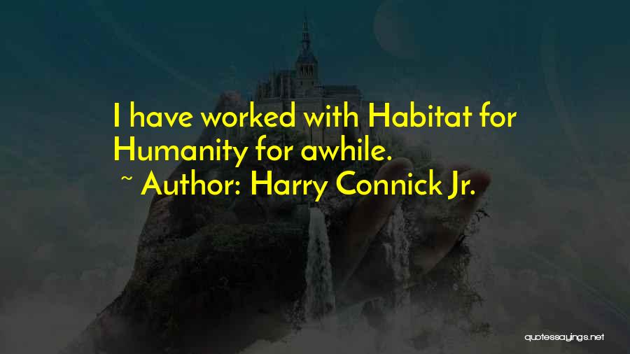 Harry Connick Jr. Quotes: I Have Worked With Habitat For Humanity For Awhile.