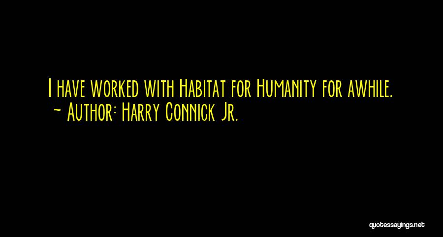 Harry Connick Jr. Quotes: I Have Worked With Habitat For Humanity For Awhile.