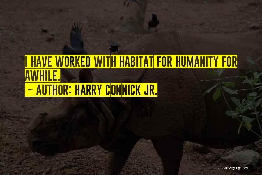 Harry Connick Jr. Quotes: I Have Worked With Habitat For Humanity For Awhile.