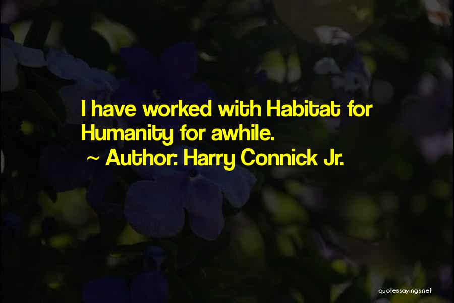 Harry Connick Jr. Quotes: I Have Worked With Habitat For Humanity For Awhile.