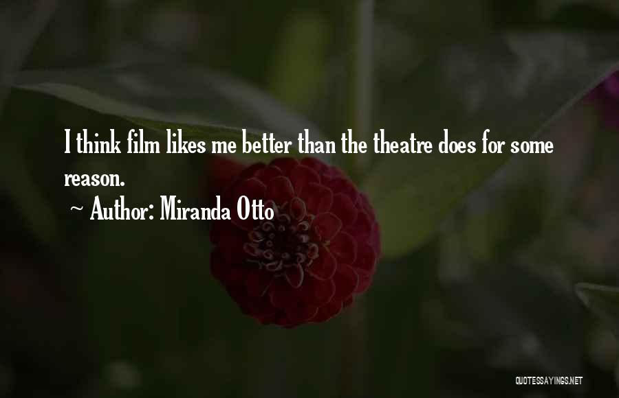 Miranda Otto Quotes: I Think Film Likes Me Better Than The Theatre Does For Some Reason.