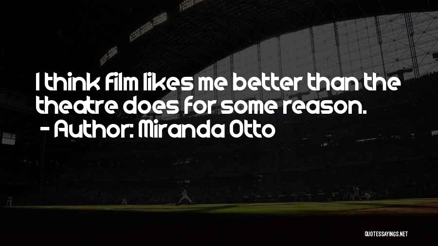 Miranda Otto Quotes: I Think Film Likes Me Better Than The Theatre Does For Some Reason.