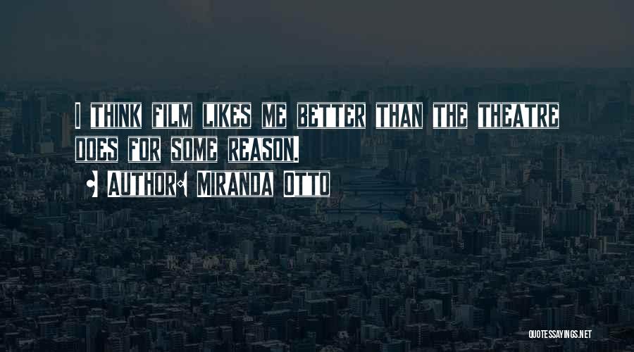 Miranda Otto Quotes: I Think Film Likes Me Better Than The Theatre Does For Some Reason.