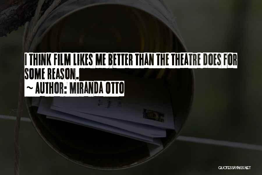 Miranda Otto Quotes: I Think Film Likes Me Better Than The Theatre Does For Some Reason.