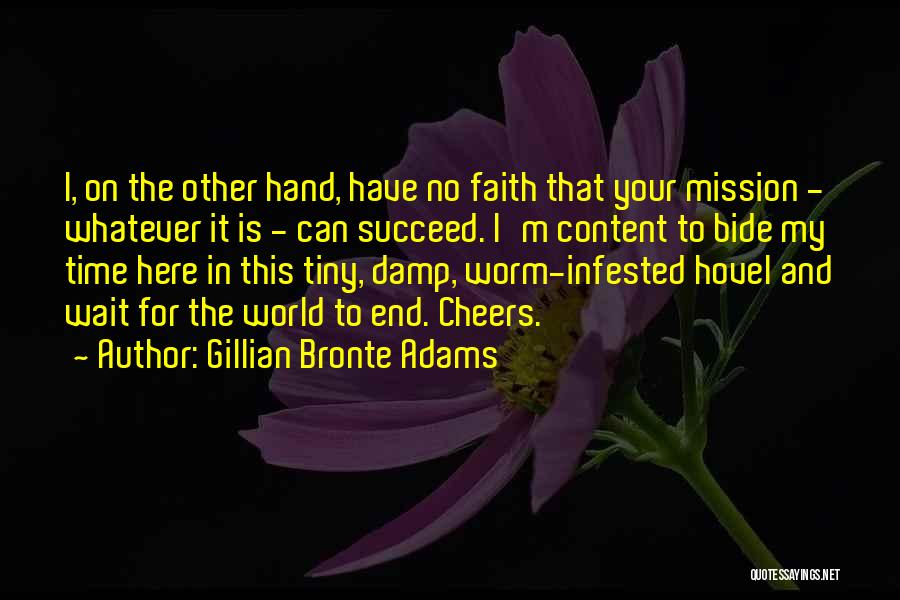 Gillian Bronte Adams Quotes: I, On The Other Hand, Have No Faith That Your Mission - Whatever It Is - Can Succeed. I'm Content