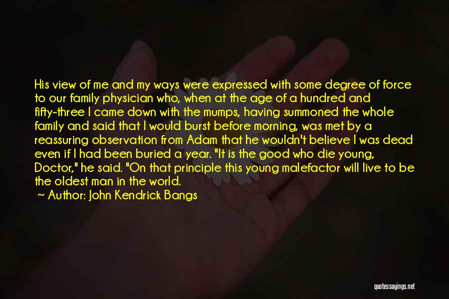 John Kendrick Bangs Quotes: His View Of Me And My Ways Were Expressed With Some Degree Of Force To Our Family Physician Who, When