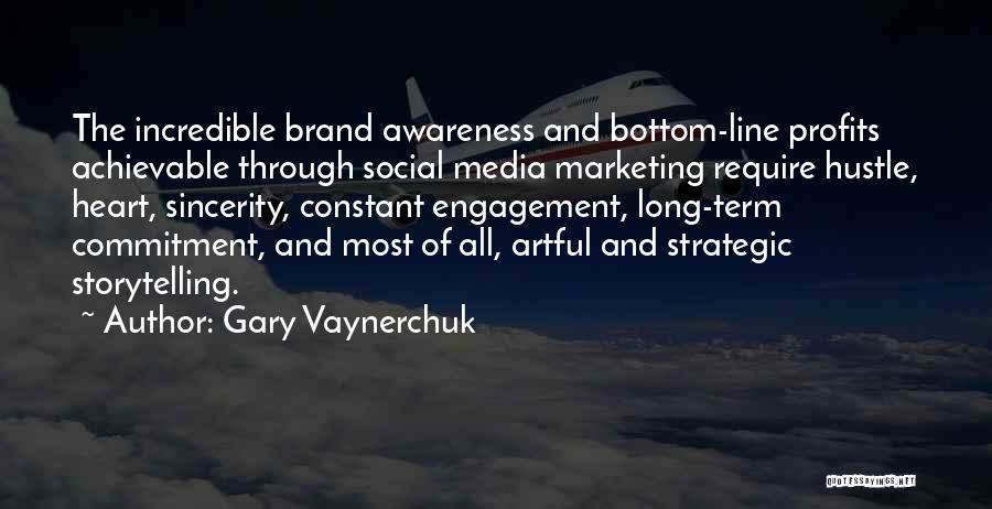 Gary Vaynerchuk Quotes: The Incredible Brand Awareness And Bottom-line Profits Achievable Through Social Media Marketing Require Hustle, Heart, Sincerity, Constant Engagement, Long-term Commitment,