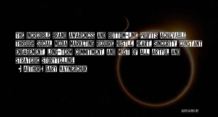Gary Vaynerchuk Quotes: The Incredible Brand Awareness And Bottom-line Profits Achievable Through Social Media Marketing Require Hustle, Heart, Sincerity, Constant Engagement, Long-term Commitment,