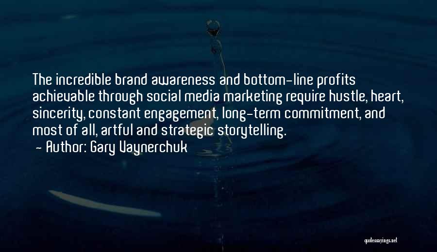 Gary Vaynerchuk Quotes: The Incredible Brand Awareness And Bottom-line Profits Achievable Through Social Media Marketing Require Hustle, Heart, Sincerity, Constant Engagement, Long-term Commitment,