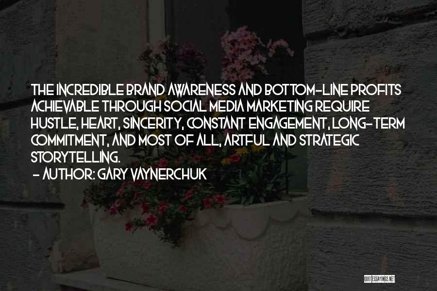 Gary Vaynerchuk Quotes: The Incredible Brand Awareness And Bottom-line Profits Achievable Through Social Media Marketing Require Hustle, Heart, Sincerity, Constant Engagement, Long-term Commitment,