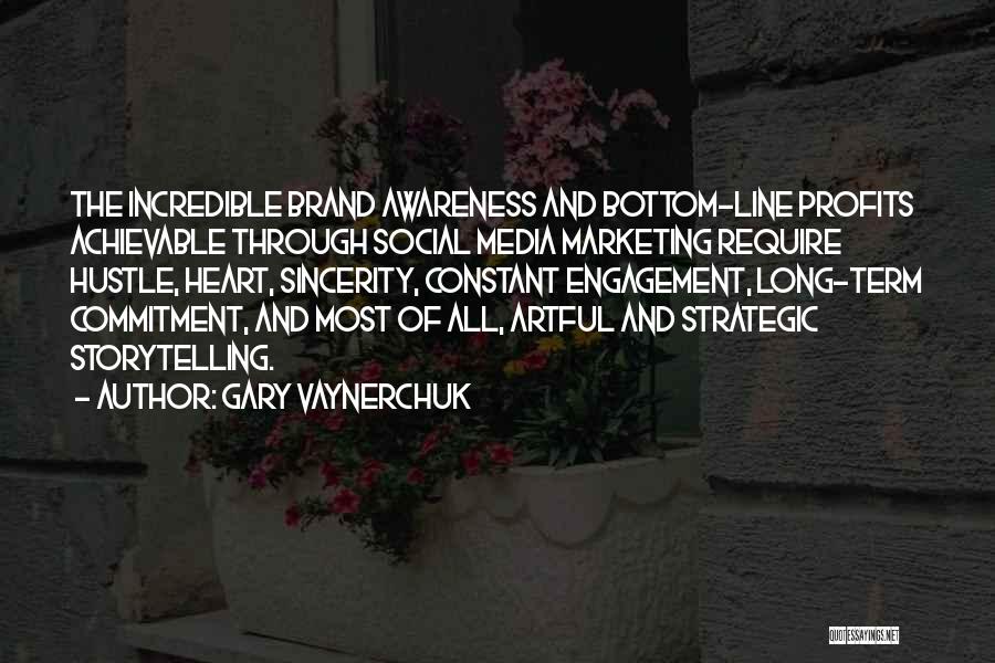 Gary Vaynerchuk Quotes: The Incredible Brand Awareness And Bottom-line Profits Achievable Through Social Media Marketing Require Hustle, Heart, Sincerity, Constant Engagement, Long-term Commitment,