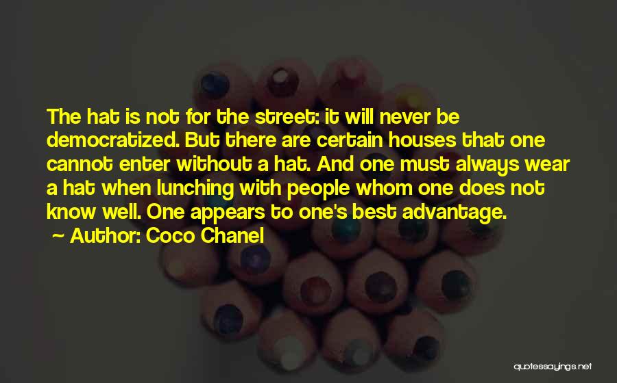 Coco Chanel Quotes: The Hat Is Not For The Street: It Will Never Be Democratized. But There Are Certain Houses That One Cannot