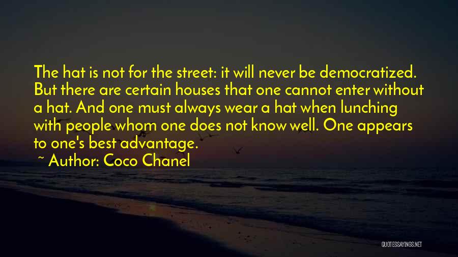 Coco Chanel Quotes: The Hat Is Not For The Street: It Will Never Be Democratized. But There Are Certain Houses That One Cannot