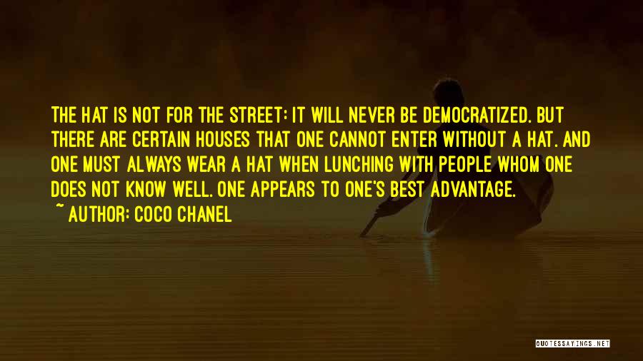 Coco Chanel Quotes: The Hat Is Not For The Street: It Will Never Be Democratized. But There Are Certain Houses That One Cannot