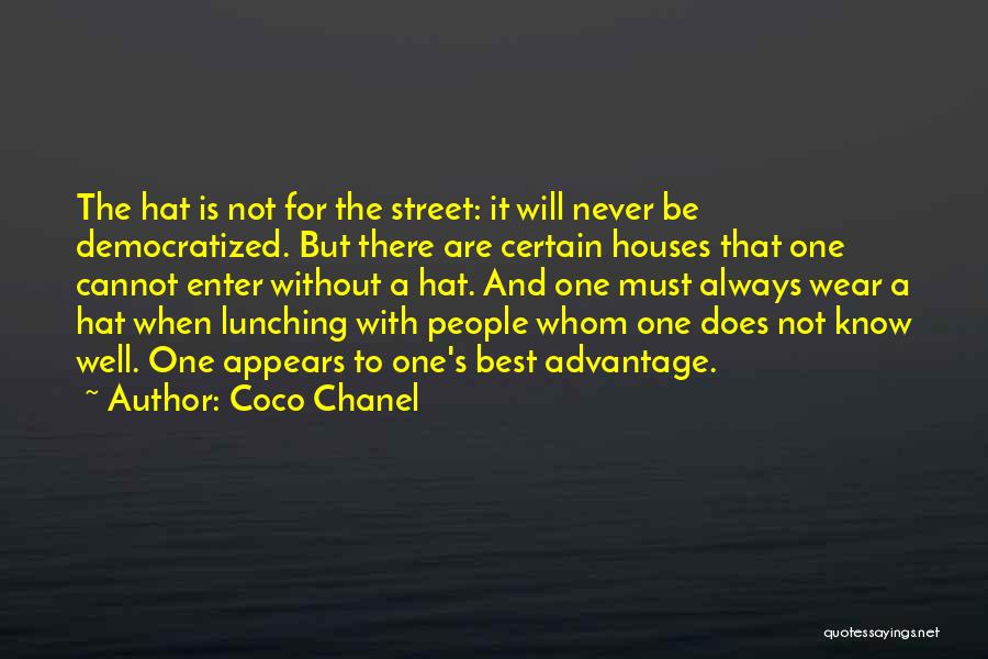 Coco Chanel Quotes: The Hat Is Not For The Street: It Will Never Be Democratized. But There Are Certain Houses That One Cannot