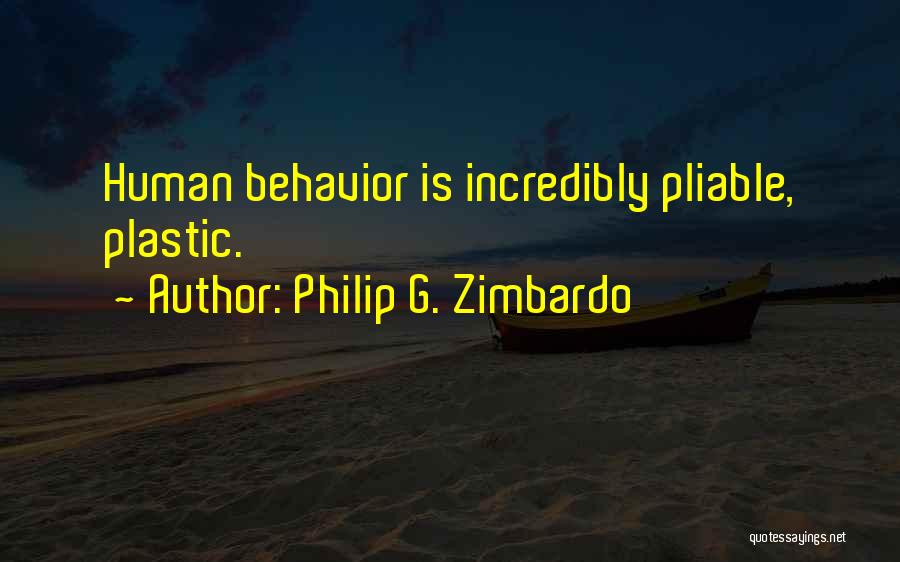 Philip G. Zimbardo Quotes: Human Behavior Is Incredibly Pliable, Plastic.