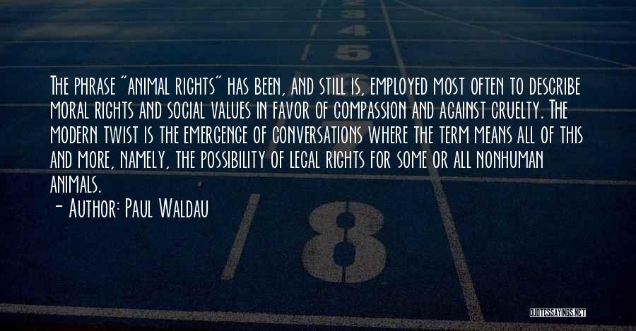 Paul Waldau Quotes: The Phrase Animal Rights Has Been, And Still Is, Employed Most Often To Describe Moral Rights And Social Values In