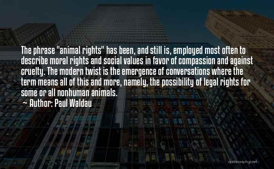 Paul Waldau Quotes: The Phrase Animal Rights Has Been, And Still Is, Employed Most Often To Describe Moral Rights And Social Values In