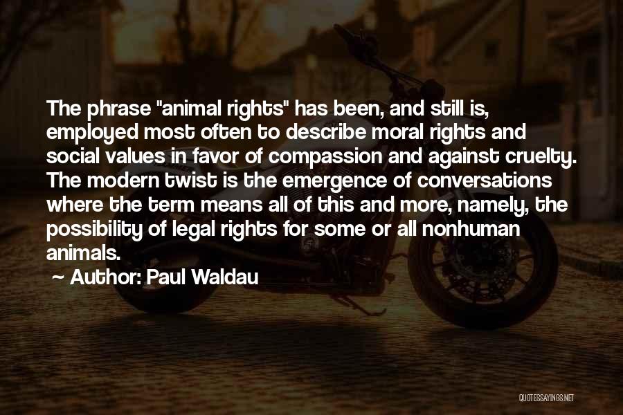 Paul Waldau Quotes: The Phrase Animal Rights Has Been, And Still Is, Employed Most Often To Describe Moral Rights And Social Values In