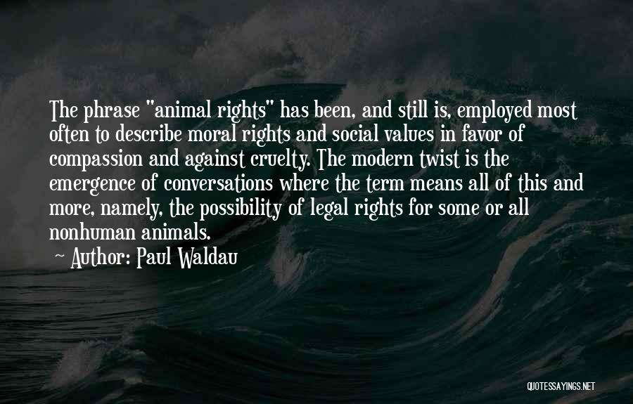 Paul Waldau Quotes: The Phrase Animal Rights Has Been, And Still Is, Employed Most Often To Describe Moral Rights And Social Values In