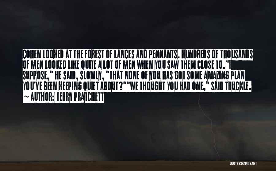 Terry Pratchett Quotes: Cohen Looked At The Forest Of Lances And Pennants. Hundreds Of Thousands Of Men Looked Like Quite A Lot Of