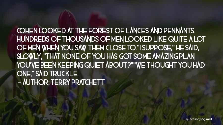 Terry Pratchett Quotes: Cohen Looked At The Forest Of Lances And Pennants. Hundreds Of Thousands Of Men Looked Like Quite A Lot Of