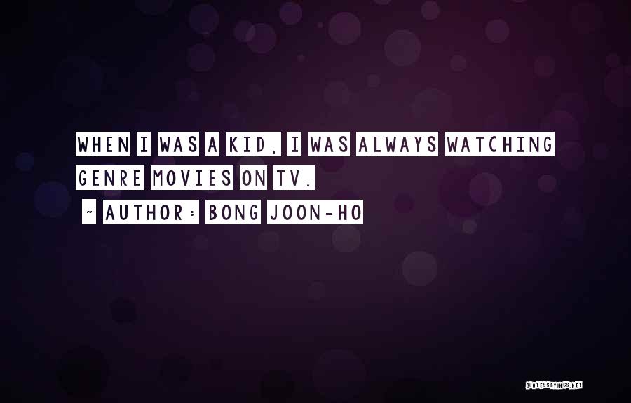 Bong Joon-ho Quotes: When I Was A Kid, I Was Always Watching Genre Movies On Tv.