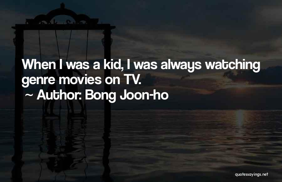 Bong Joon-ho Quotes: When I Was A Kid, I Was Always Watching Genre Movies On Tv.