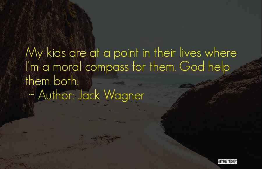 Jack Wagner Quotes: My Kids Are At A Point In Their Lives Where I'm A Moral Compass For Them. God Help Them Both.