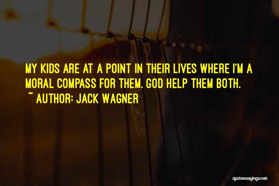 Jack Wagner Quotes: My Kids Are At A Point In Their Lives Where I'm A Moral Compass For Them. God Help Them Both.