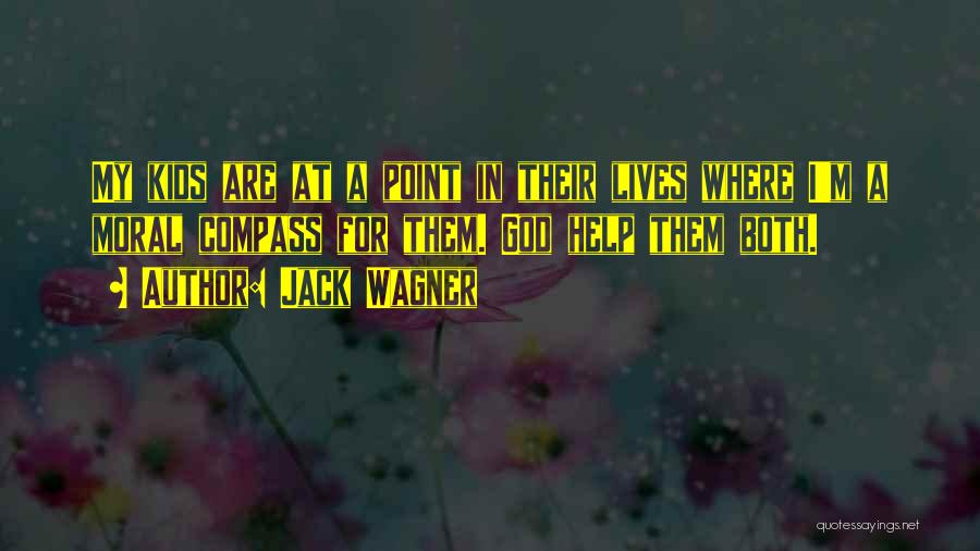 Jack Wagner Quotes: My Kids Are At A Point In Their Lives Where I'm A Moral Compass For Them. God Help Them Both.