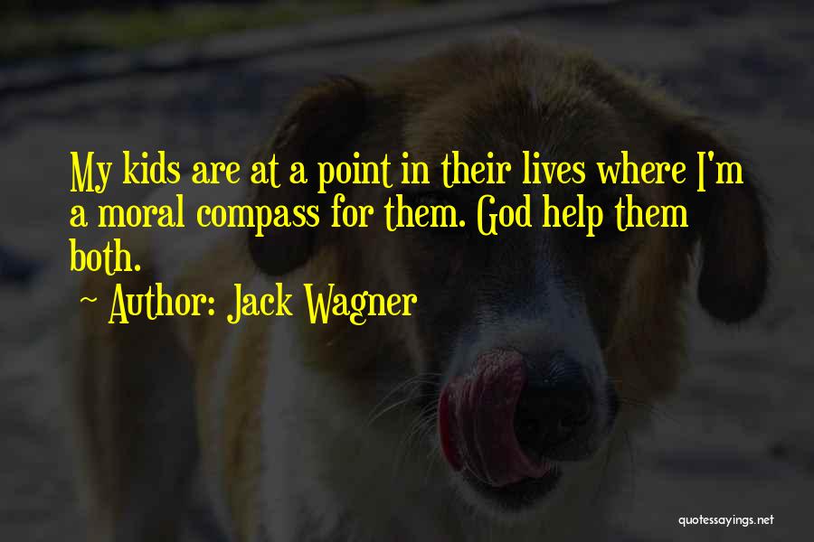 Jack Wagner Quotes: My Kids Are At A Point In Their Lives Where I'm A Moral Compass For Them. God Help Them Both.