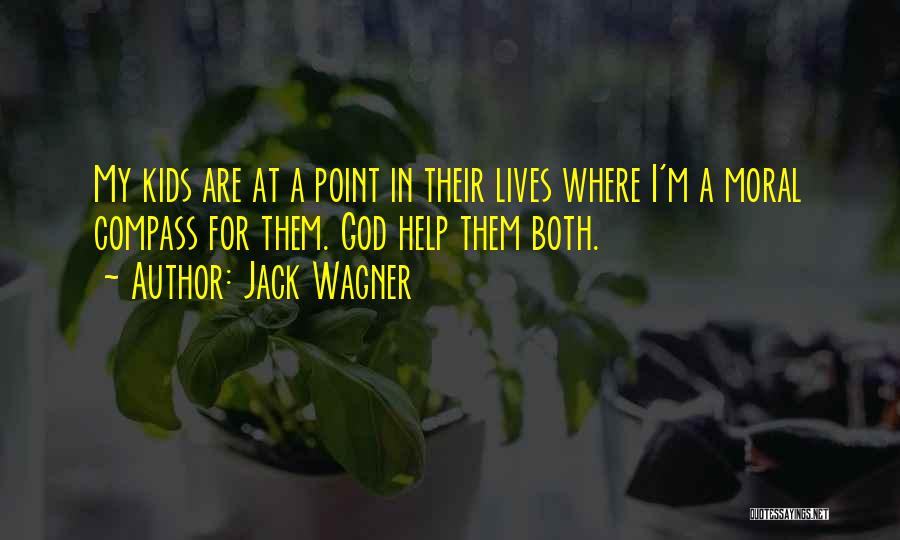 Jack Wagner Quotes: My Kids Are At A Point In Their Lives Where I'm A Moral Compass For Them. God Help Them Both.