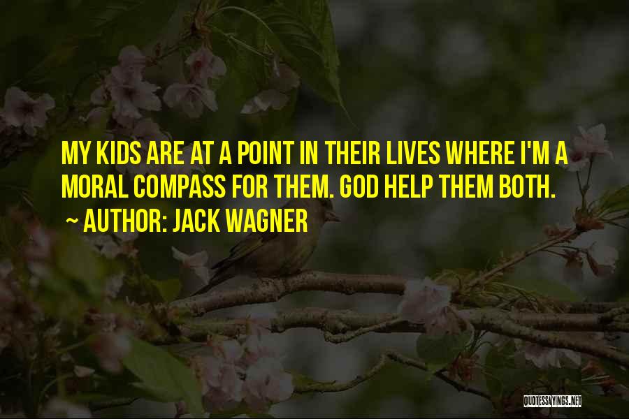 Jack Wagner Quotes: My Kids Are At A Point In Their Lives Where I'm A Moral Compass For Them. God Help Them Both.