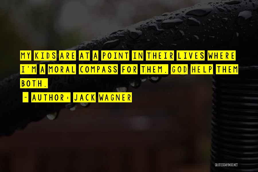 Jack Wagner Quotes: My Kids Are At A Point In Their Lives Where I'm A Moral Compass For Them. God Help Them Both.