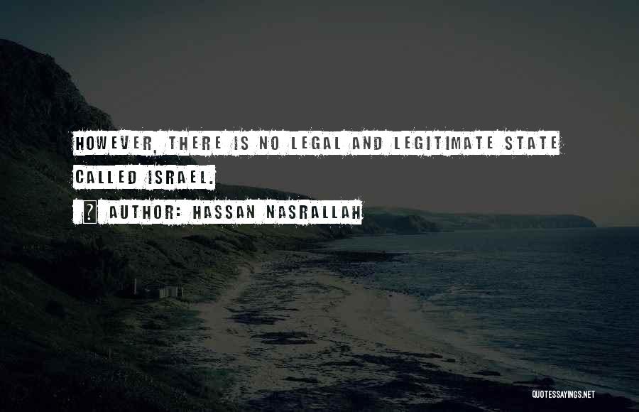 Hassan Nasrallah Quotes: However, There Is No Legal And Legitimate State Called Israel.