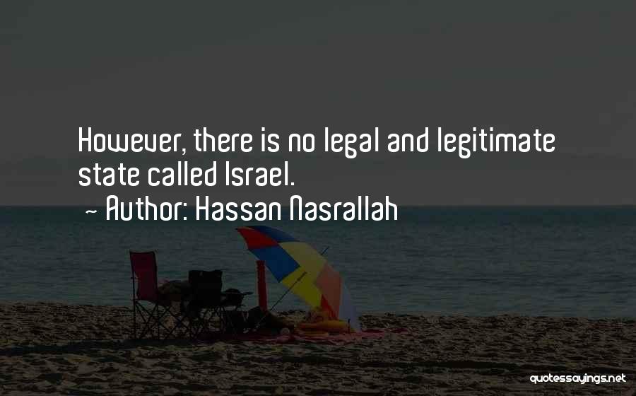 Hassan Nasrallah Quotes: However, There Is No Legal And Legitimate State Called Israel.