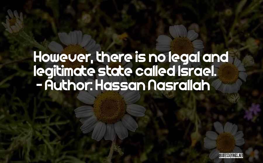 Hassan Nasrallah Quotes: However, There Is No Legal And Legitimate State Called Israel.