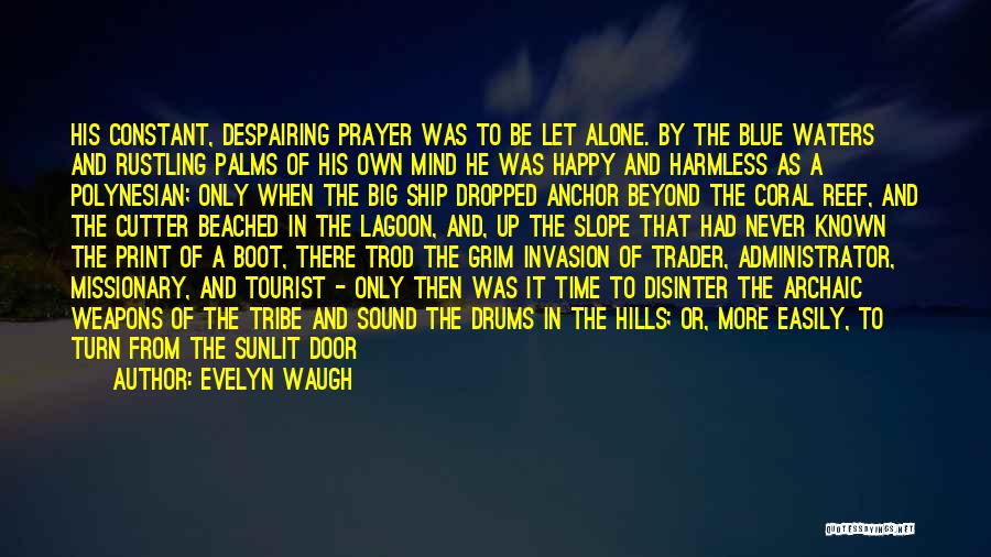 Evelyn Waugh Quotes: His Constant, Despairing Prayer Was To Be Let Alone. By The Blue Waters And Rustling Palms Of His Own Mind