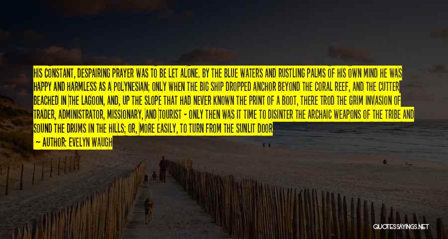 Evelyn Waugh Quotes: His Constant, Despairing Prayer Was To Be Let Alone. By The Blue Waters And Rustling Palms Of His Own Mind