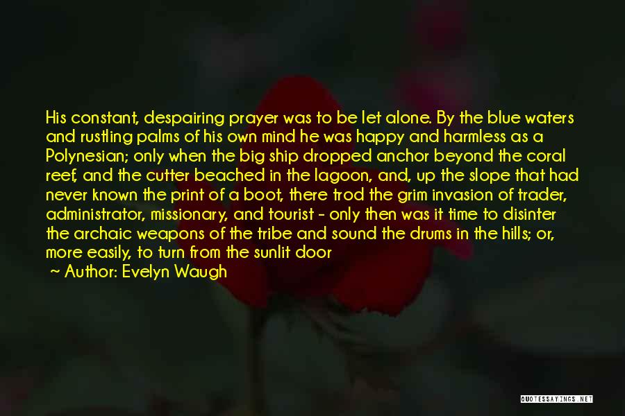 Evelyn Waugh Quotes: His Constant, Despairing Prayer Was To Be Let Alone. By The Blue Waters And Rustling Palms Of His Own Mind