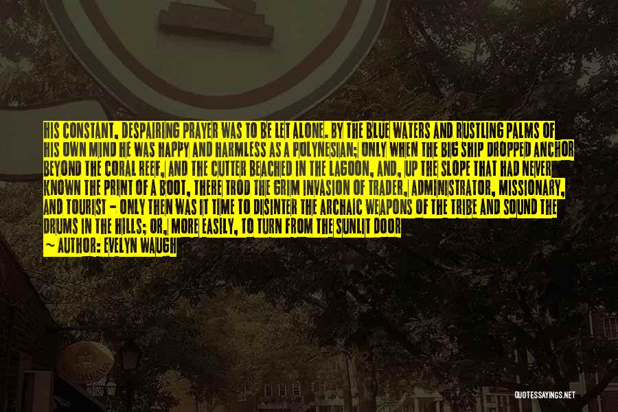 Evelyn Waugh Quotes: His Constant, Despairing Prayer Was To Be Let Alone. By The Blue Waters And Rustling Palms Of His Own Mind