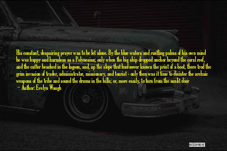Evelyn Waugh Quotes: His Constant, Despairing Prayer Was To Be Let Alone. By The Blue Waters And Rustling Palms Of His Own Mind
