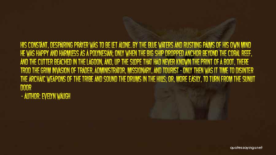 Evelyn Waugh Quotes: His Constant, Despairing Prayer Was To Be Let Alone. By The Blue Waters And Rustling Palms Of His Own Mind