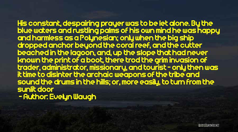 Evelyn Waugh Quotes: His Constant, Despairing Prayer Was To Be Let Alone. By The Blue Waters And Rustling Palms Of His Own Mind