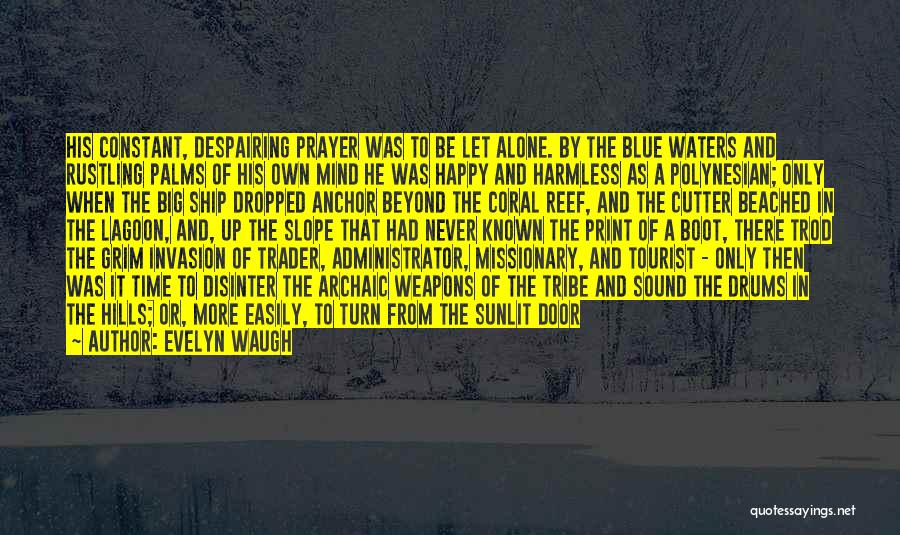 Evelyn Waugh Quotes: His Constant, Despairing Prayer Was To Be Let Alone. By The Blue Waters And Rustling Palms Of His Own Mind