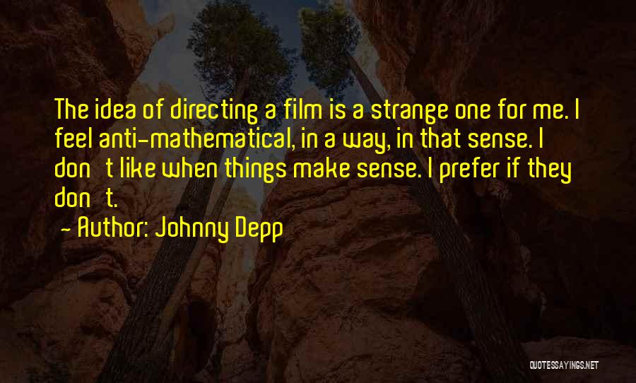 Johnny Depp Quotes: The Idea Of Directing A Film Is A Strange One For Me. I Feel Anti-mathematical, In A Way, In That