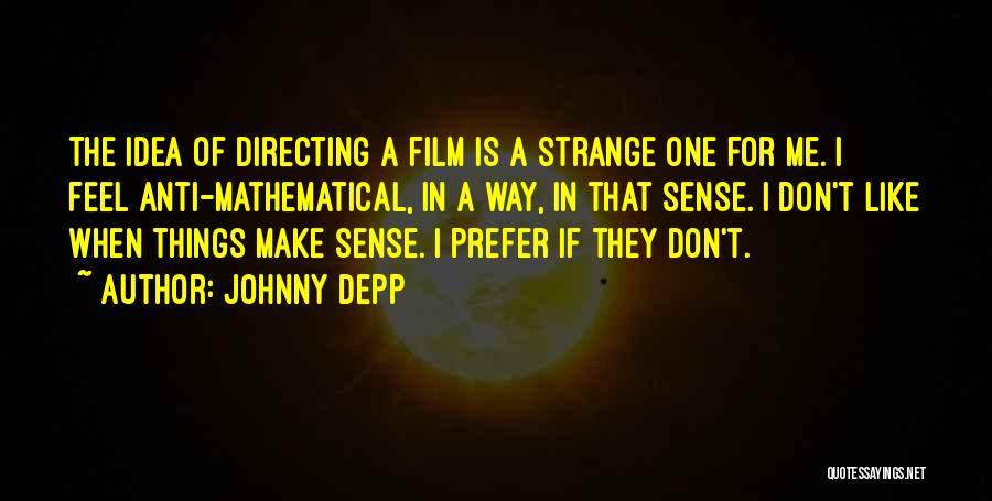 Johnny Depp Quotes: The Idea Of Directing A Film Is A Strange One For Me. I Feel Anti-mathematical, In A Way, In That